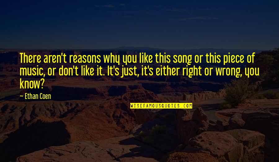 I Don't Know Why I Like You Quotes By Ethan Coen: There aren't reasons why you like this song