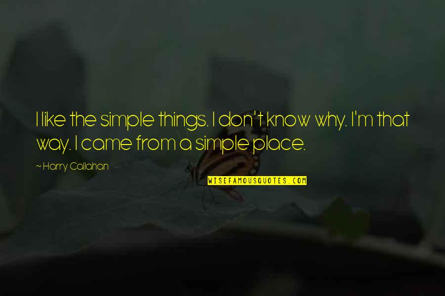 I Don't Know Why I Like You Quotes By Harry Callahan: I like the simple things. I don't know