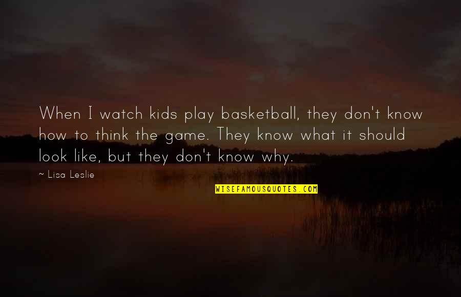I Don't Know Why I Like You Quotes By Lisa Leslie: When I watch kids play basketball, they don't