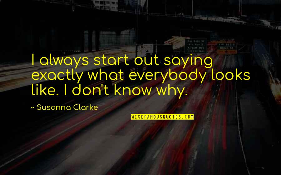 I Don't Know Why I Like You Quotes By Susanna Clarke: I always start out saying exactly what everybody