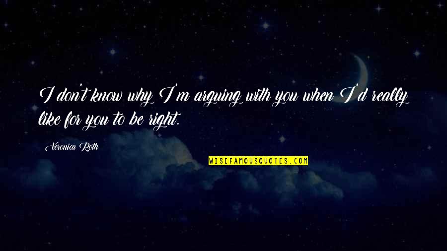 I Don't Know Why I Like You Quotes By Veronica Roth: I don't know why I'm arguing with you