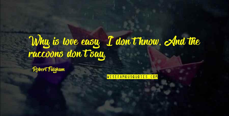 I Don't Know Why I Love You Quotes By Robert Fulghum: Why is love easy? I don't know. And
