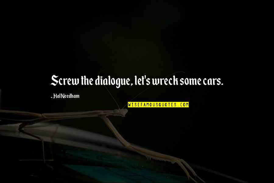 I Dont Know Why I Miss You Quotes By Hal Needham: Screw the dialogue, let's wreck some cars. I Dont Know Why I Miss You Quotes By Hal Needham: Screw the dialogue, let's wreck some cars.