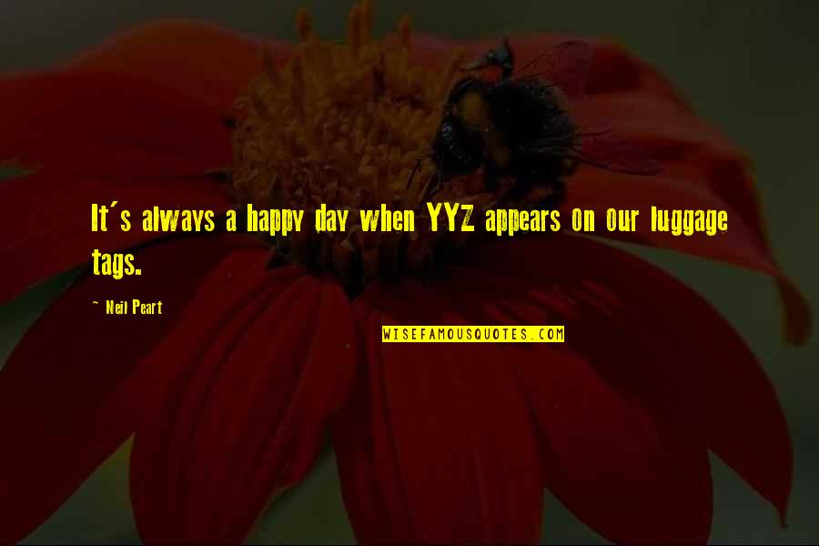 I Dont Know Why I Miss You Quotes By Neil Peart: It's always a happy day when YYZ appears