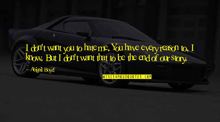 I Don't Know You But I Hate You Quotes By Abigail Boyd: I don't want you to hate me. You