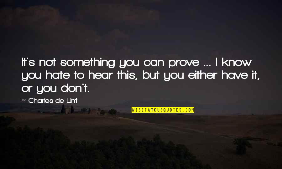 I Don't Know You But I Hate You Quotes By Charles De Lint: It's not something you can prove ... I