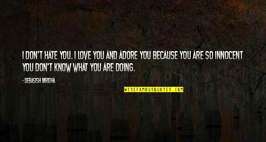I Don't Know You But I Hate You Quotes By Debasish Mridha: I don't hate you. I love you and
