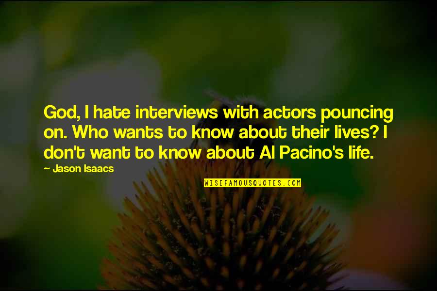 I Don't Know You But I Hate You Quotes By Jason Isaacs: God, I hate interviews with actors pouncing on.