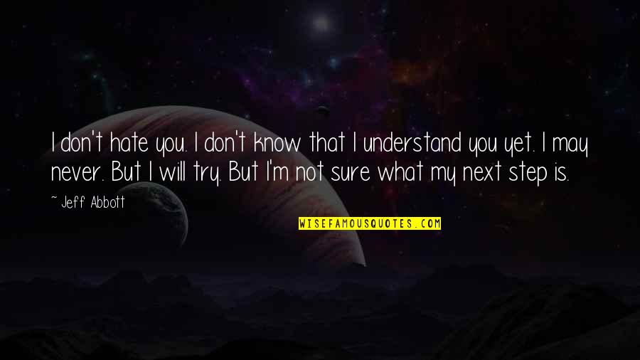 I Don't Know You But I Hate You Quotes By Jeff Abbott: I don't hate you. I don't know that