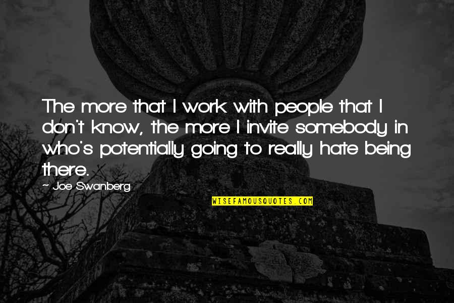 I Don't Know You But I Hate You Quotes By Joe Swanberg: The more that I work with people that