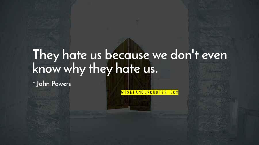I Don't Know You But I Hate You Quotes By John Powers: They hate us because we don't even know