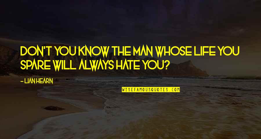 I Don't Know You But I Hate You Quotes By Lian Hearn: Don't you know the man whose life you