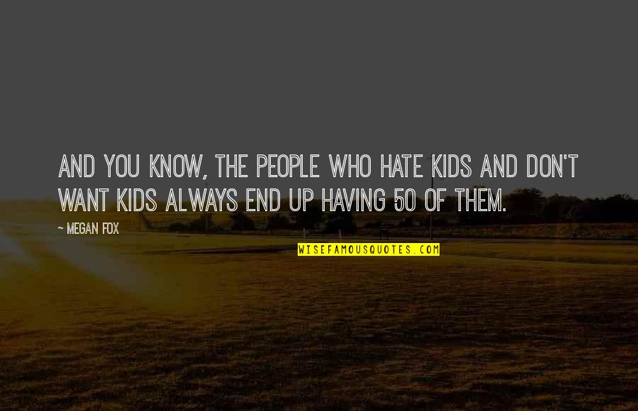 I Don't Know You But I Hate You Quotes By Megan Fox: And you know, the people who hate kids