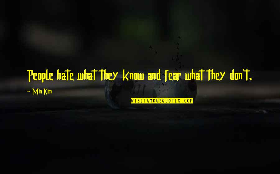 I Don't Know You But I Hate You Quotes By Min Kim: People hate what they know and fear what