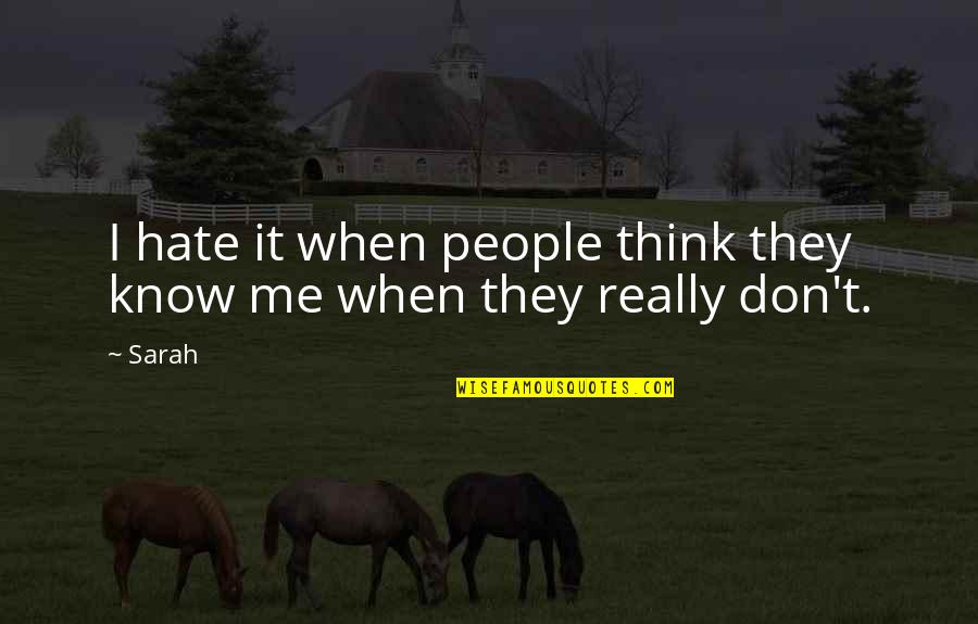 I Don't Know You But I Hate You Quotes By Sarah: I hate it when people think they know