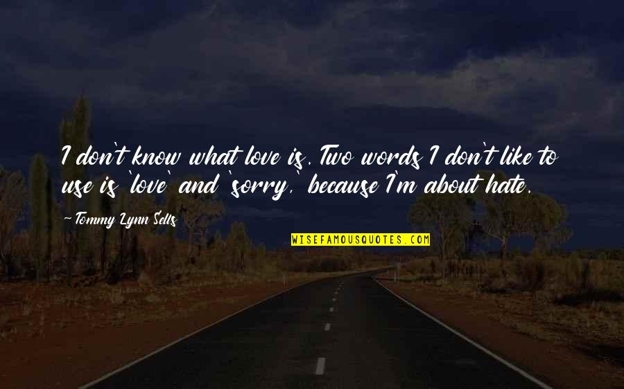 I Don't Know You But I Hate You Quotes By Tommy Lynn Sells: I don't know what love is. Two words