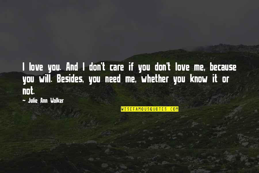 I Don't Know You Love Me Or Not Quotes By Julie Ann Walker: I love you. And I don't care if