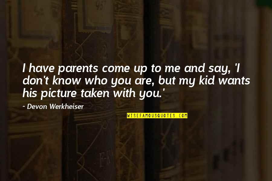 I Don't Know You Quotes By Devon Werkheiser: I have parents come up to me and