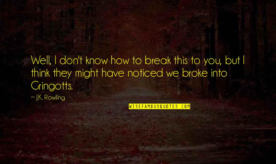 I Don't Know You Quotes By J.K. Rowling: Well, I don't know how to break this