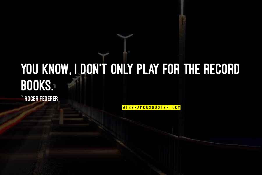 I Don't Know You Quotes By Roger Federer: You know, I don't only play for the