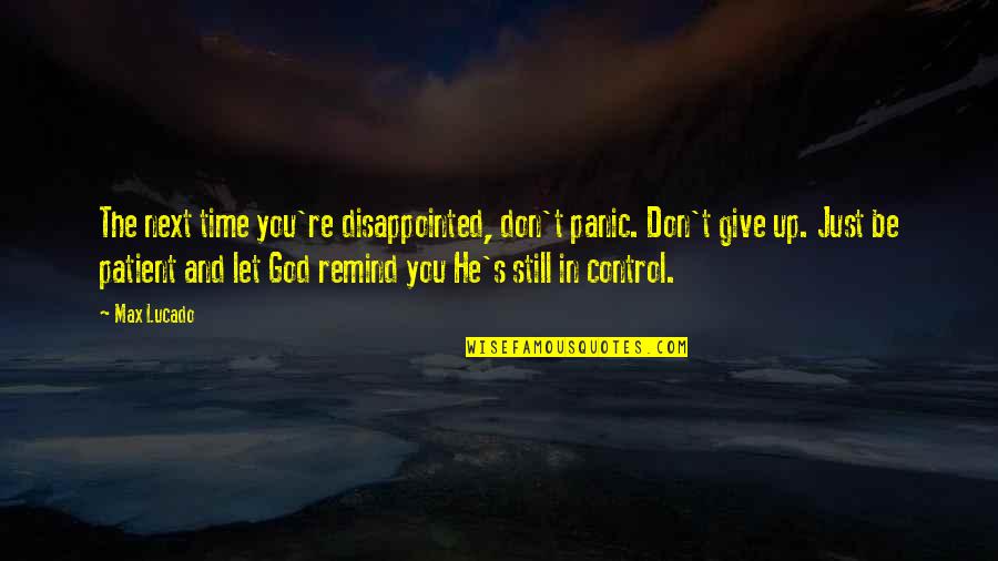 I Dont Let Go Quotes By Max Lucado: The next time you're disappointed, don't panic. Don't I Dont Let Go Quotes By Max Lucado: The next time you're disappointed, don't panic. Don't