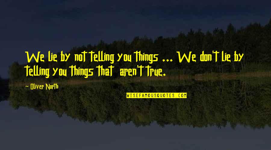 I Dont Lie Quotes By Oliver North: We lie by not telling you things ...