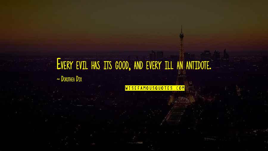 I Don't Like Clingy Guys Quotes By Dorothea Dix: Every evil has its good, and every ill