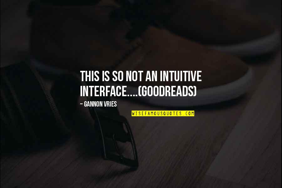 I Don't Like Clingy Guys Quotes By Gannon Vries: This is so not an intuitive interface....(goodreads)
