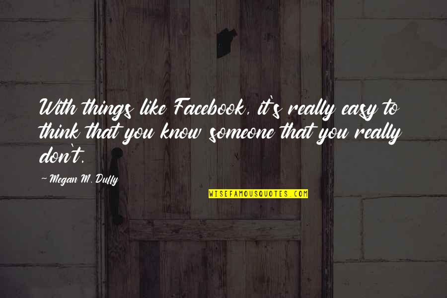 I Don't Like Facebook Quotes By Megan M. Duffy: With things like Facebook, it's really easy to