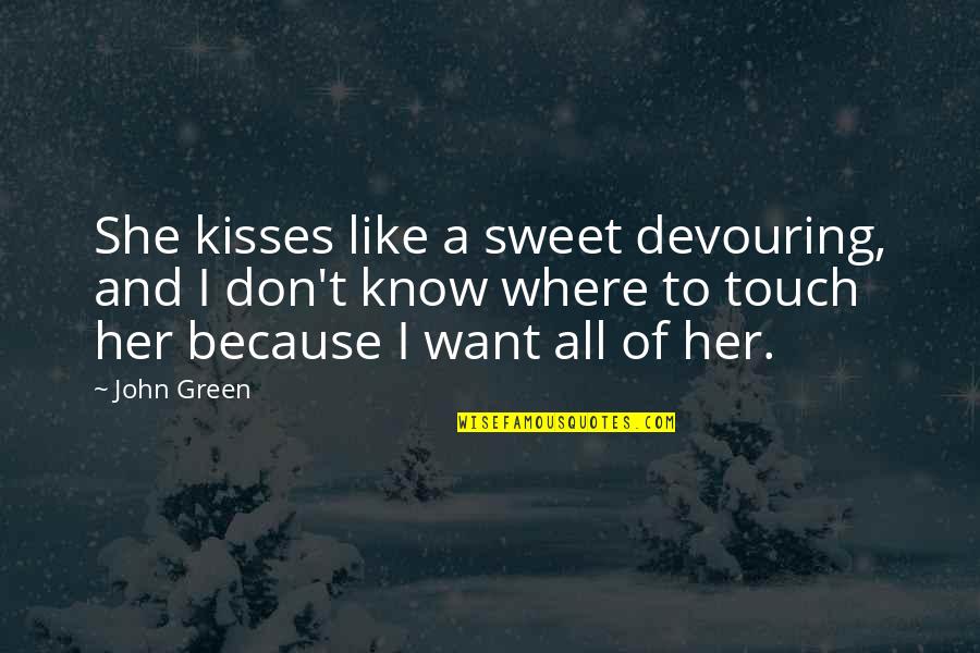 I Don't Like Her Quotes By John Green: She kisses like a sweet devouring, and I