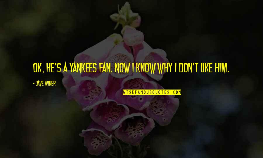 I Don't Like Him Quotes By Dave Winer: OK, he's a Yankees fan. Now I know