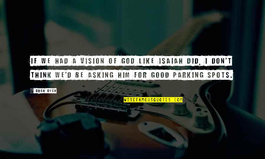 I Don't Like Him Quotes By Drew Dyck: If we had a vision of God like