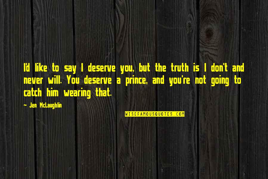 I Don't Like Him Quotes By Jen McLaughlin: I'd like to say I deserve you, but