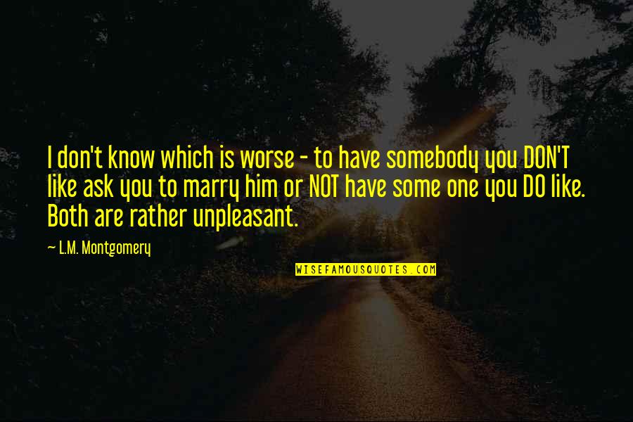 I Don't Like Him Quotes By L.M. Montgomery: I don't know which is worse - to