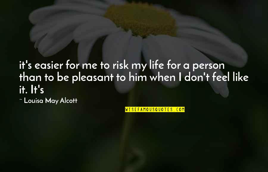 I Don't Like Him Quotes By Louisa May Alcott: it's easier for me to risk my life