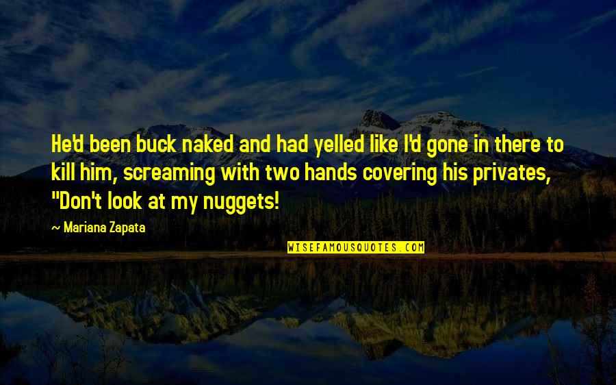 I Don't Like Him Quotes By Mariana Zapata: He'd been buck naked and had yelled like