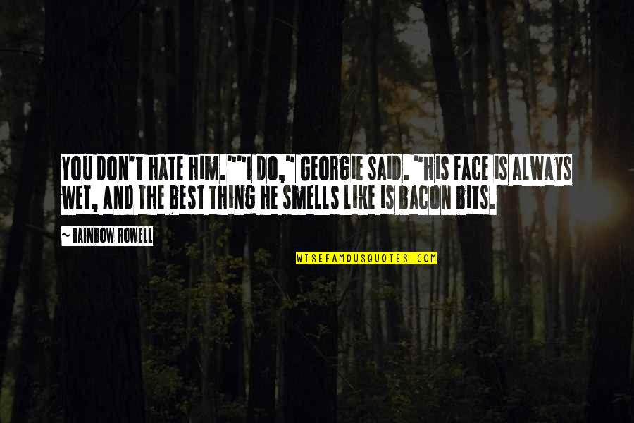 I Don't Like Him Quotes By Rainbow Rowell: You don't hate him.""I do," Georgie said. "His