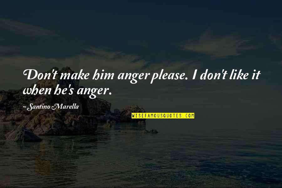 I Don't Like Him Quotes By Santino Marella: Don't make him anger please. I don't like