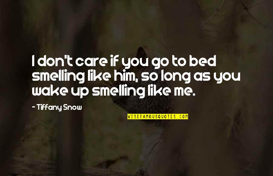 I Don't Like Him Quotes By Tiffany Snow: I don't care if you go to bed