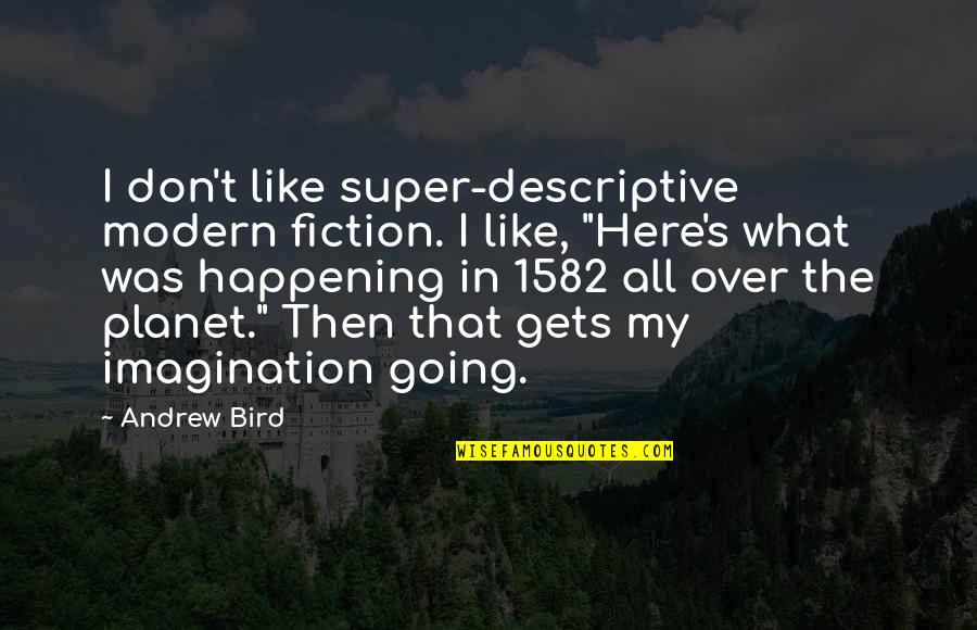 I Don't Like It Here Quotes By Andrew Bird: I don't like super-descriptive modern fiction. I like,