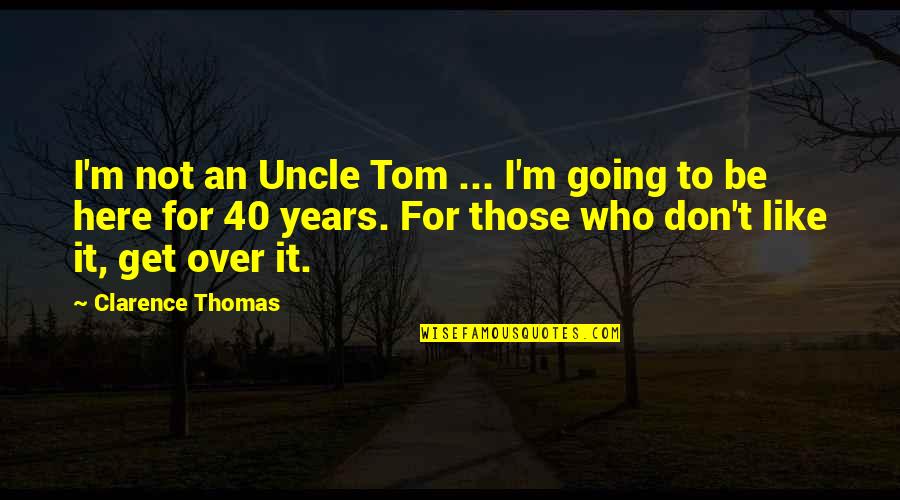 I Don't Like It Here Quotes By Clarence Thomas: I'm not an Uncle Tom ... I'm going
