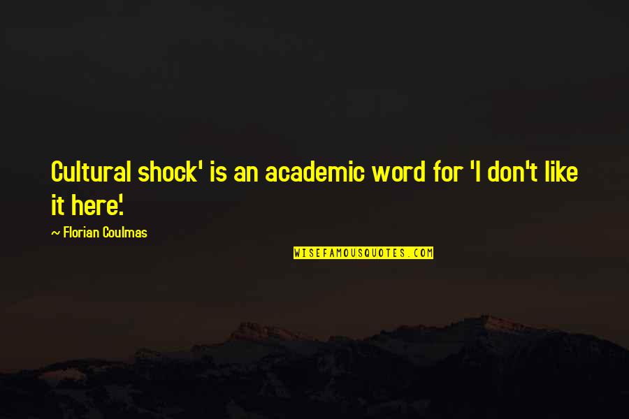 I Don't Like It Here Quotes By Florian Coulmas: Cultural shock' is an academic word for 'I