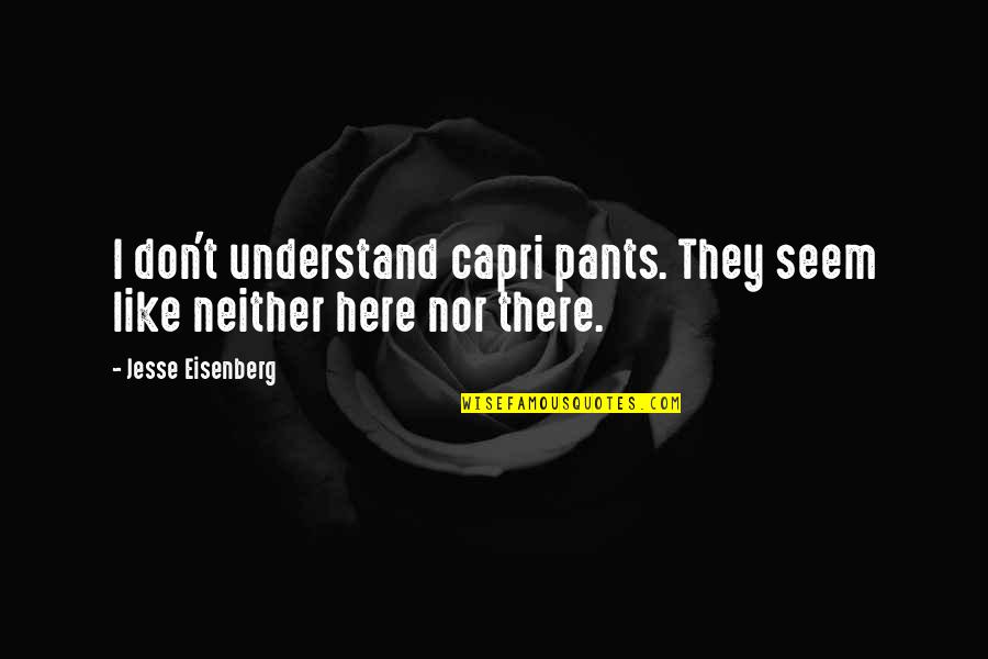 I Don't Like It Here Quotes By Jesse Eisenberg: I don't understand capri pants. They seem like