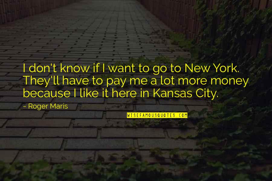 I Don't Like It Here Quotes By Roger Maris: I don't know if I want to go