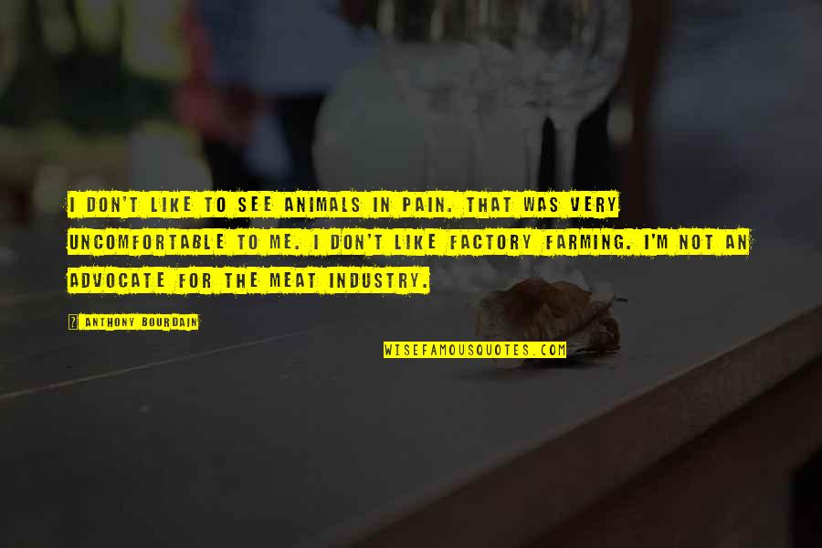 I Don't Like Me Quotes By Anthony Bourdain: I don't like to see animals in pain.