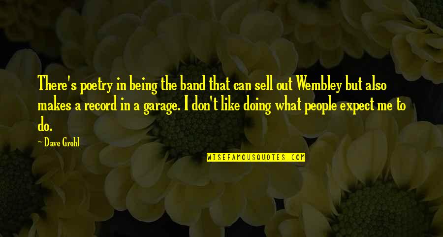 I Don't Like Me Quotes By Dave Grohl: There's poetry in being the band that can