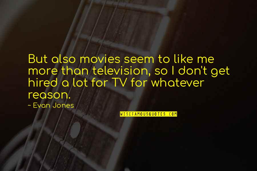 I Don't Like Me Quotes By Evan Jones: But also movies seem to like me more