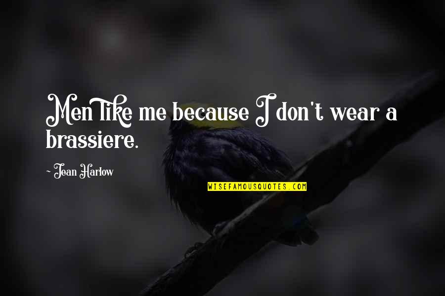 I Don't Like Me Quotes By Jean Harlow: Men like me because I don't wear a