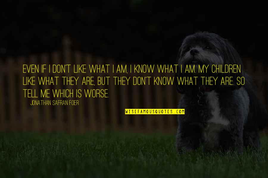 I Don't Like Me Quotes By Jonathan Safran Foer: Even if I don't like what I am,