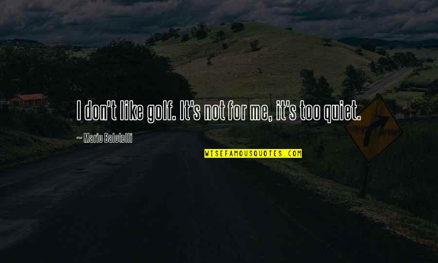 I Don't Like Me Quotes By Mario Balotelli: I don't like golf. It's not for me,